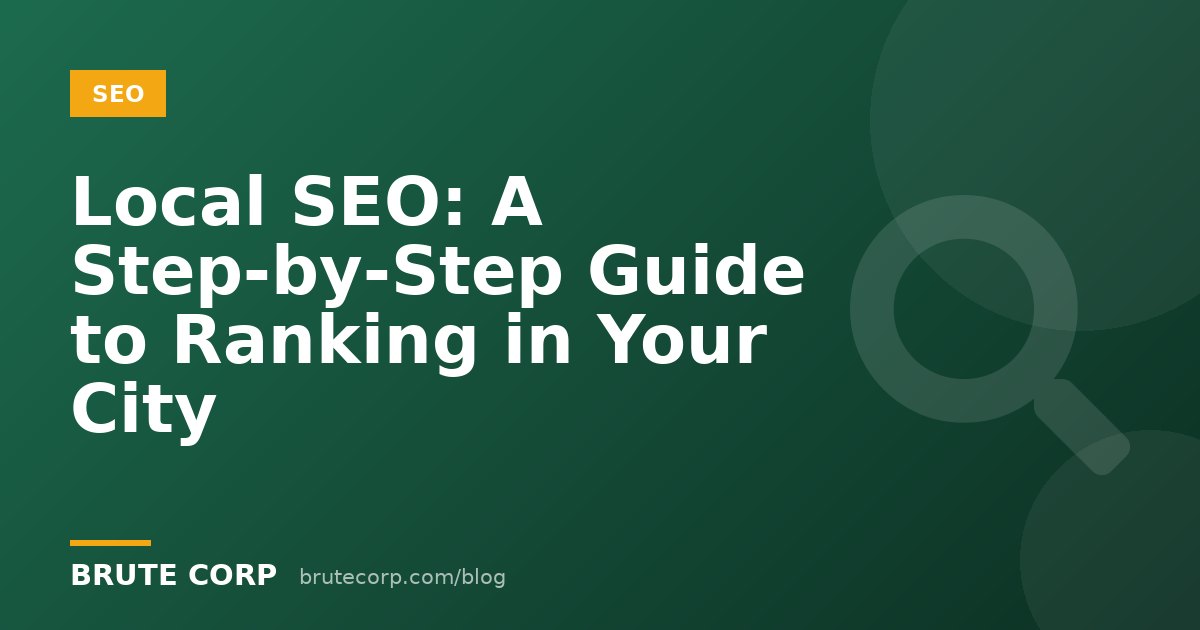 Local SEO for Small Businesses: A Step-by-Step Guide to Ranking in Your City